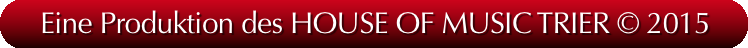 Eine Produktion des HOUSE OF MUSIC TRIER